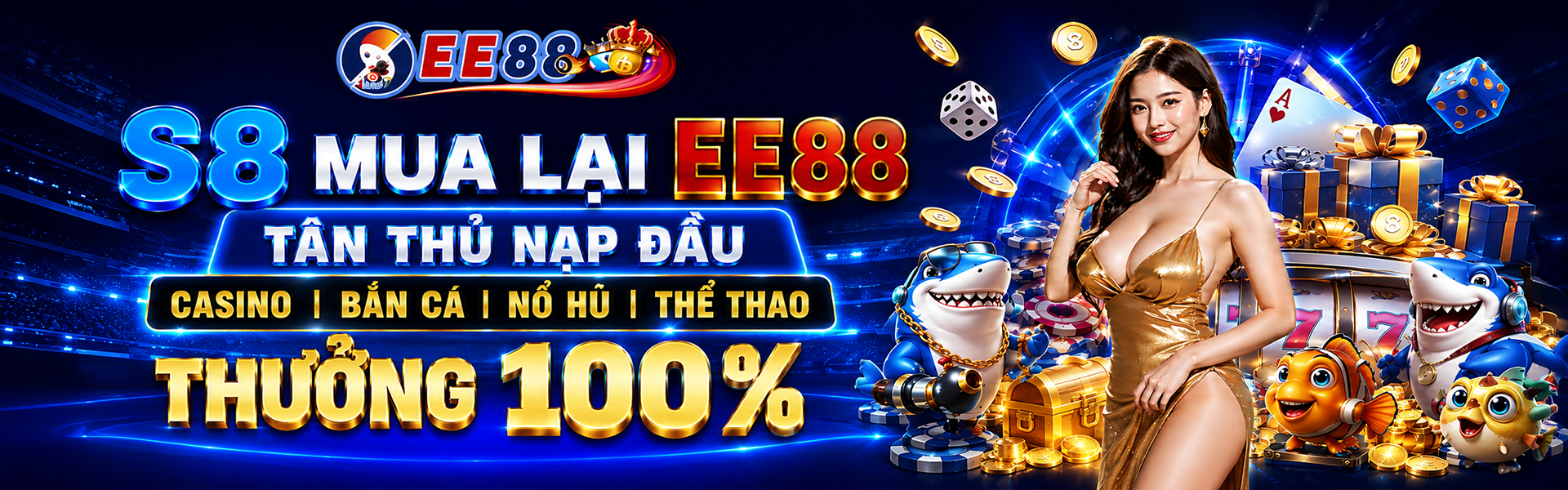 S8 mua lại EE88 tân thủ nạp đầu casino, bắn cá, nổ hũ, thể thao thưởng 100%