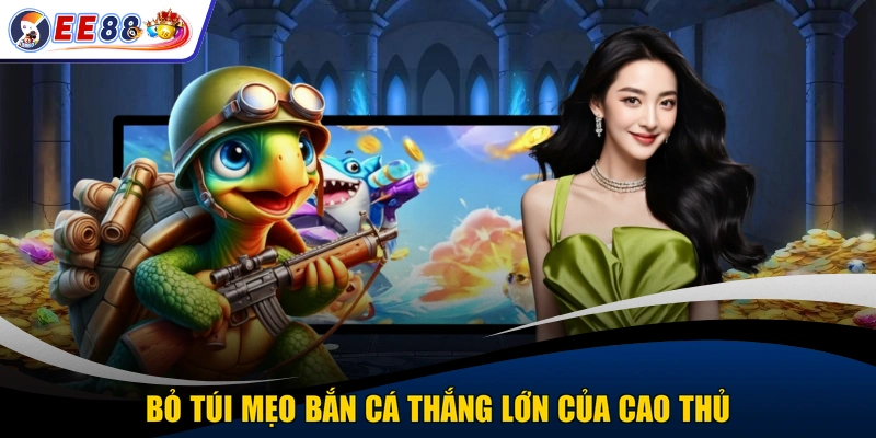 Bỏ túi mẹo bắn cá thắng lớn của cao thủ