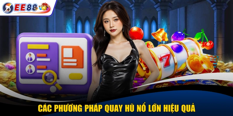 Các phương pháp quay hũ nổ lớn hiệu quả