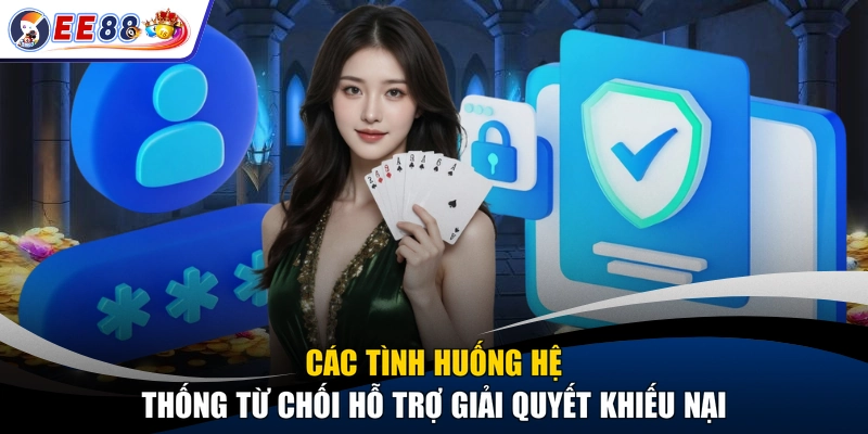 Các tình huống hệ thống từ chối hỗ trợ giải quyết khiếu nại