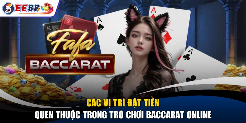 Các vị trí đặt tiền quen thuộc trong trò chơi baccarat online