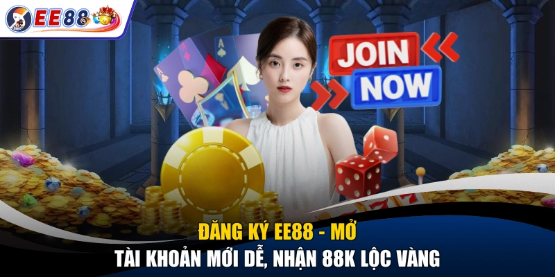 Đăng Ký EE88 - Mở Tài Khoản Mới Dễ, Nhận 88k Lộc Vàng