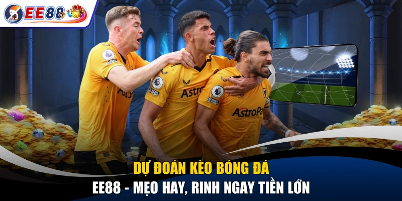 Dự Đoán Kèo Bóng Đá EE88 - Mẹo Hay, Rinh Ngay Tiền Lớn