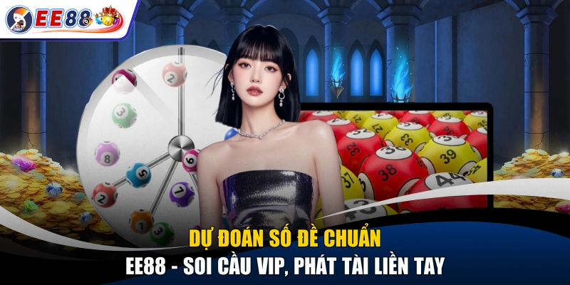 Dự Đoán Số Đề Chuẩn EE88 - Soi Cầu VIP, Phát Tài Liền Tay