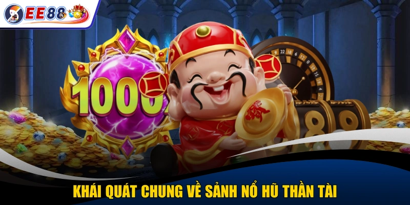 Khái quát chung về sảnh nổ hũ thần tài