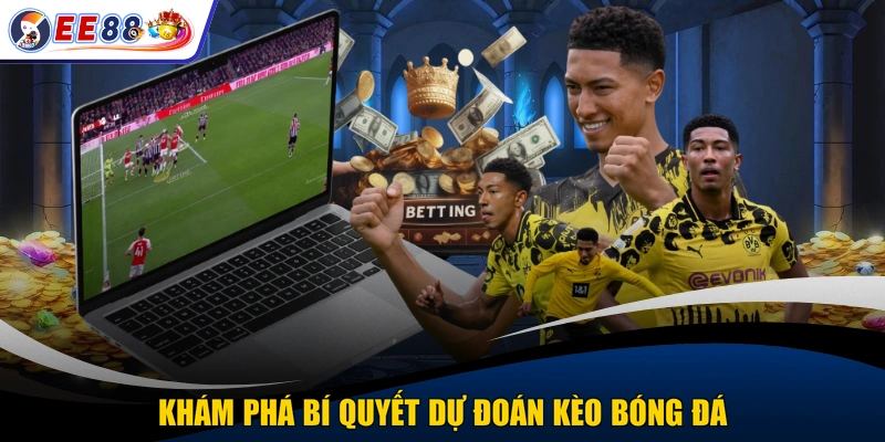 Khám phá bí quyết dự đoán kèo bóng đá