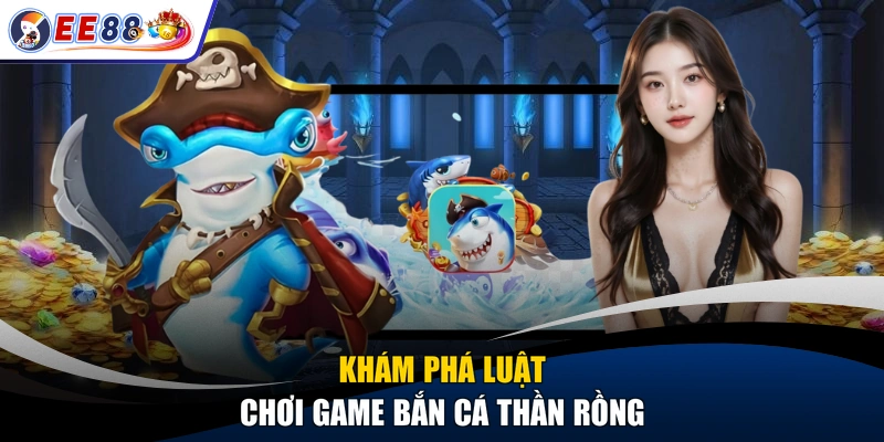Khám phá luật chơi game bắn cá thần rồng