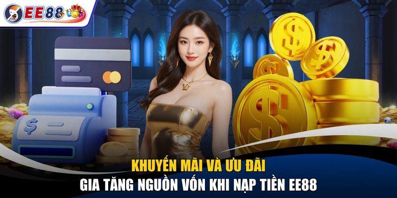 Khuyến mãi và ưu đãi gia tăng nguồn vốn khi nạp tiền EE88