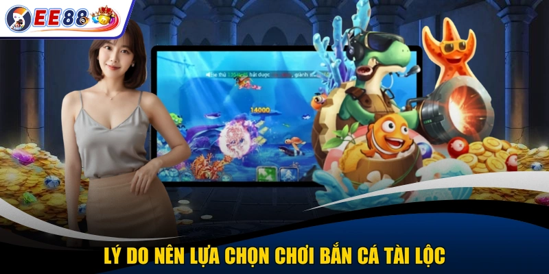 Lý do nên lựa chọn chơi bắn cá tài lộc