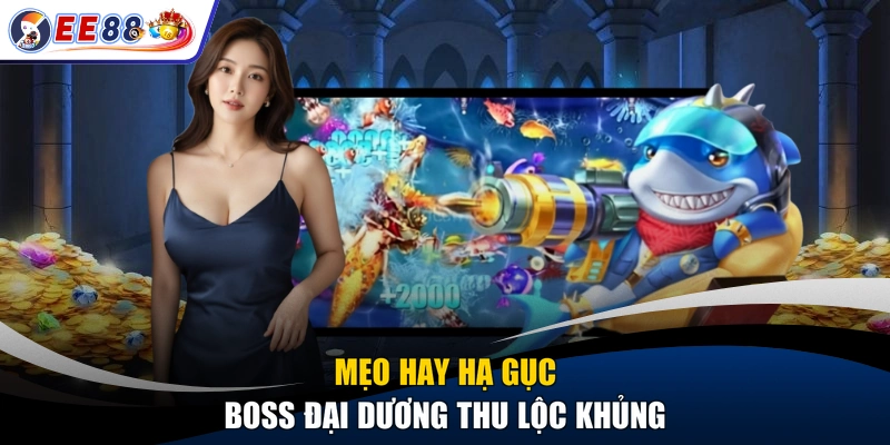 Mẹo hay hạ gục boss đại dương thu lộc khủng