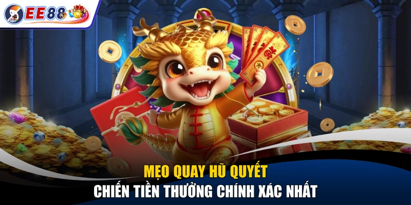 Mẹo quay hũ quyết chiến tiền thưởng chính xác nhất