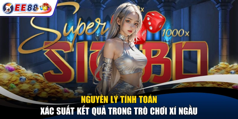Nguyên lý tính toán xác suất kết quả trong trò chơi xí ngầu