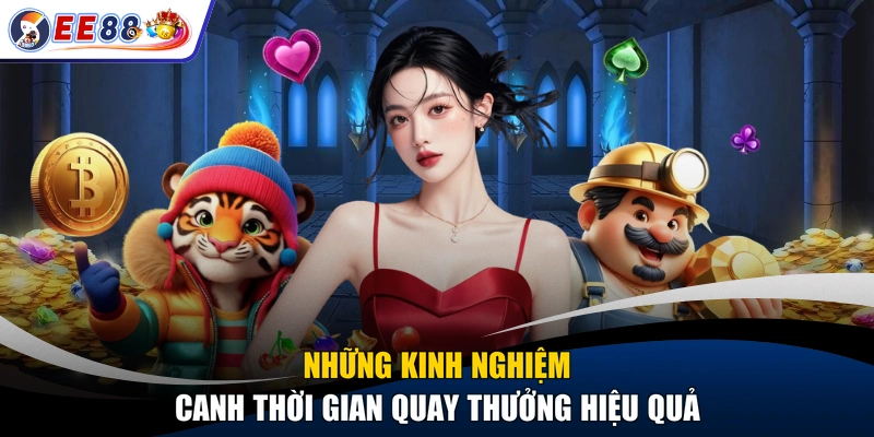 Những kinh nghiệm canh thời gian quay thưởng hiệu quả