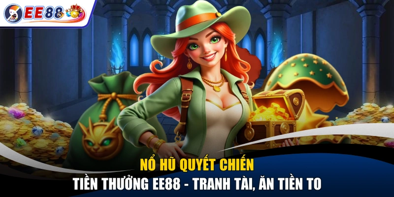 Nổ Hũ Quyết Chiến Tiền Thưởng EE88 - Tranh Tài, Ăn Tiền To