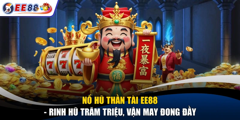 Nổ Hũ Thần Tài EE88 - Rinh Hũ Trăm Triệu, Vận May Đong Đầy