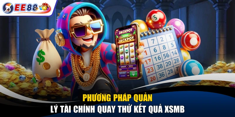 Phương pháp quản lý tài chính quay thử kết quả XSMB