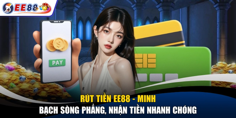 Rút Tiền EE88 - Minh Bạch Sòng Phẳng, Nhận Tiền Nhanh Chóng
