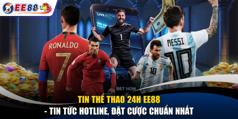 Tin Thể Thao 24h EE88 - Tin Tức Hotline, Đặt Cược Chuẩn Nhất