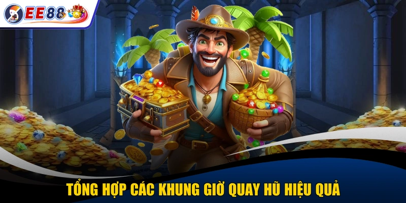Tổng hợp các Khung giờ quay hũ hiệu quả