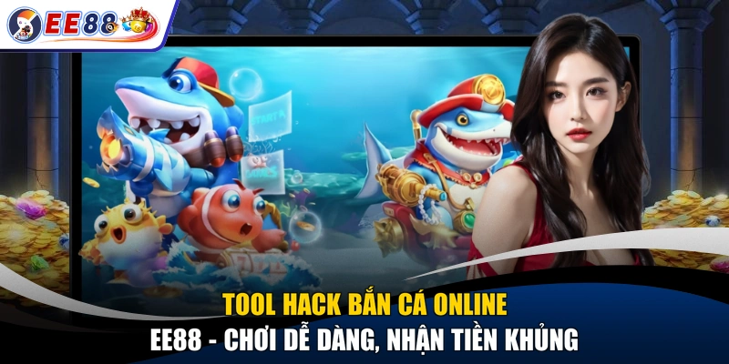 Tool Hack Bắn Cá Online EE88 - Chơi Dễ Dàng, Nhận Tiền Khủng