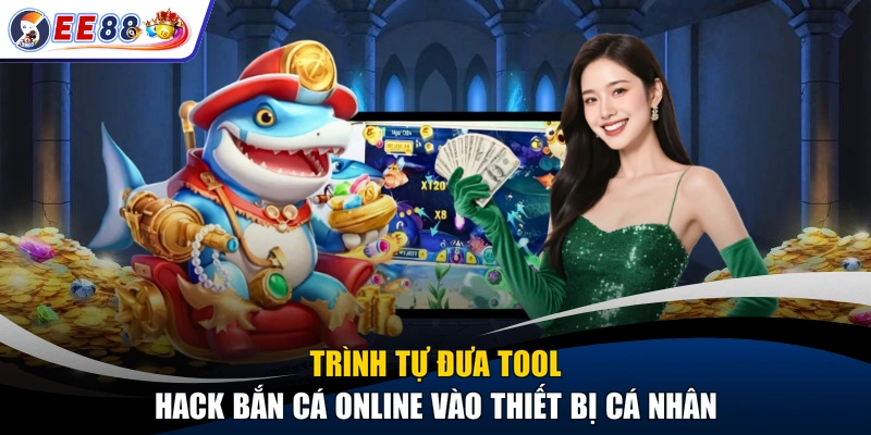Trình tự đưa tool hack bắn cá online vào thiết bị cá nhân